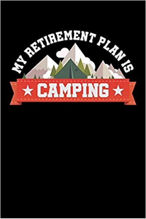my retirement plan is camping